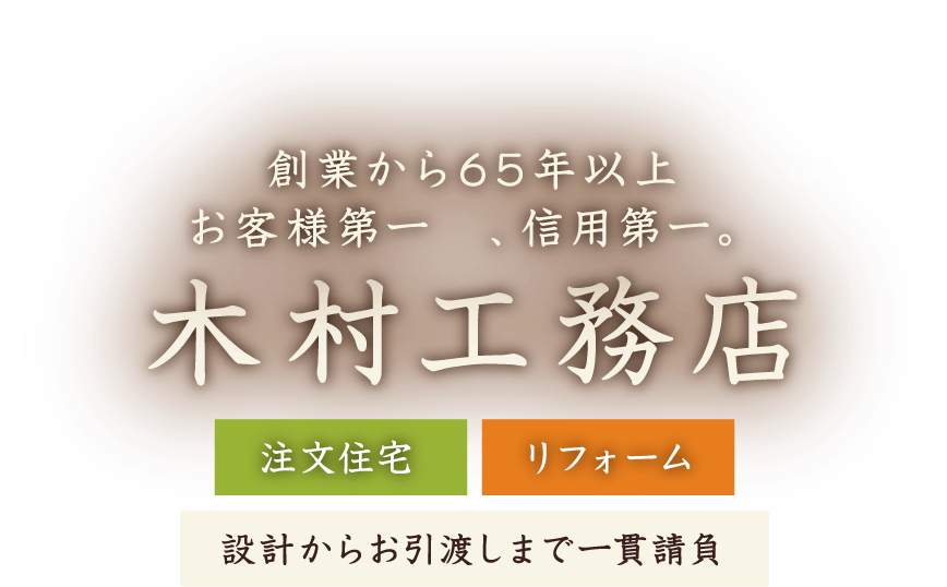 創業から65年以上 お客様第一、信用第一。「注文住宅」「リフォーム」設計からお引渡しまで一貫請負